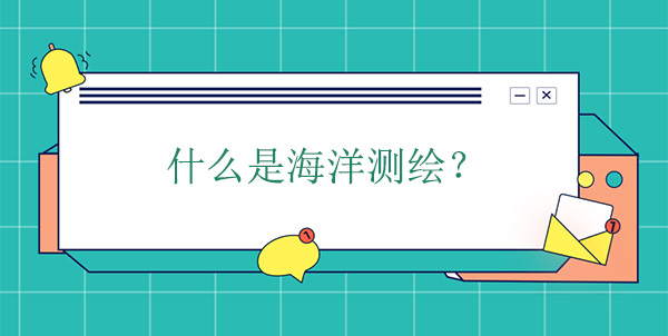 什么是海洋測繪？海洋測繪學的概念
